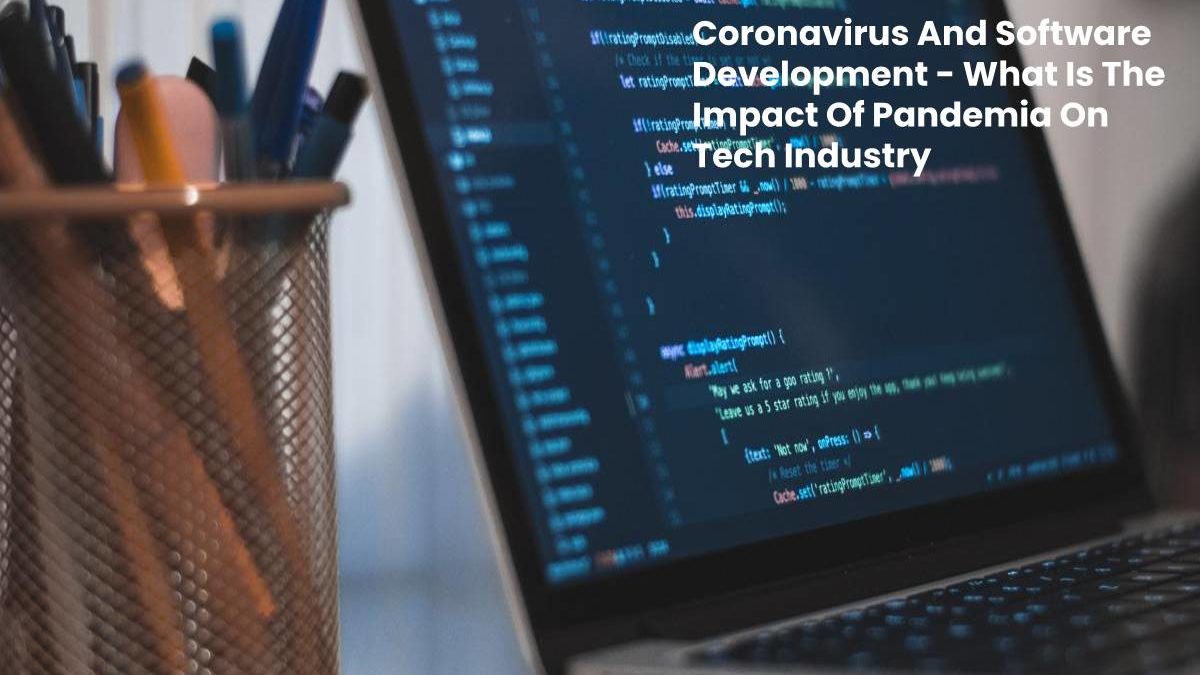 Coronavirus And Software Development – What Is The Impact Of Pandemia On Tech Industry