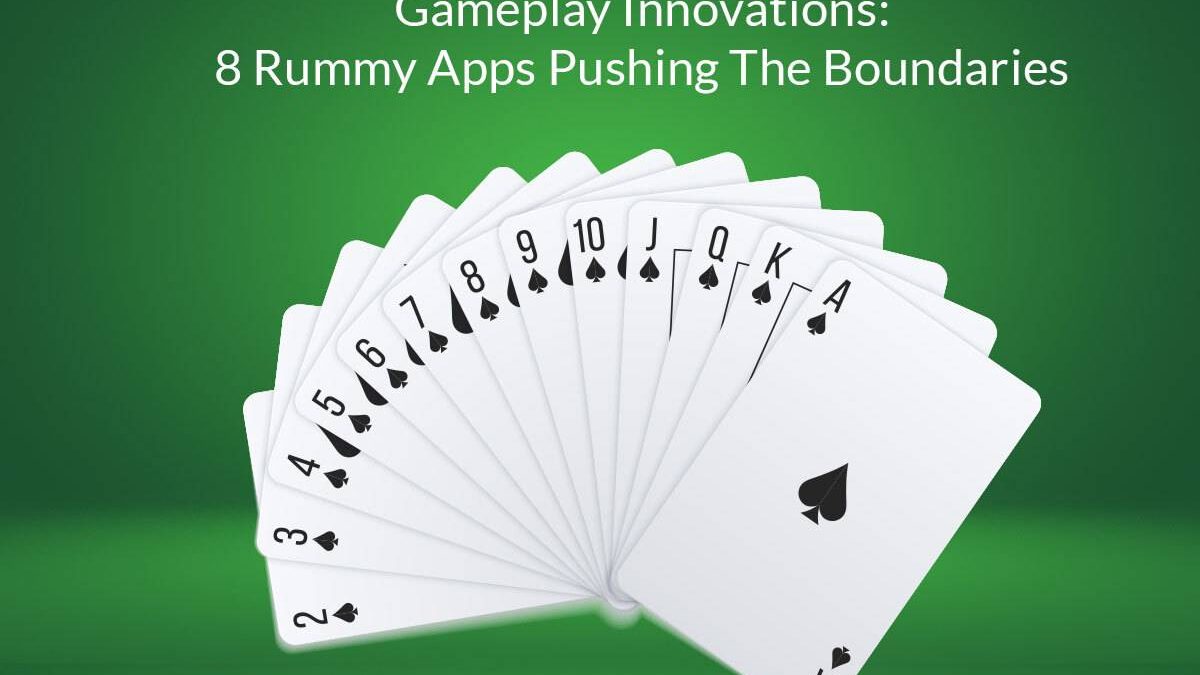 Gameplay Innovations: 8 Rummy Apps Pushing The Boundaries