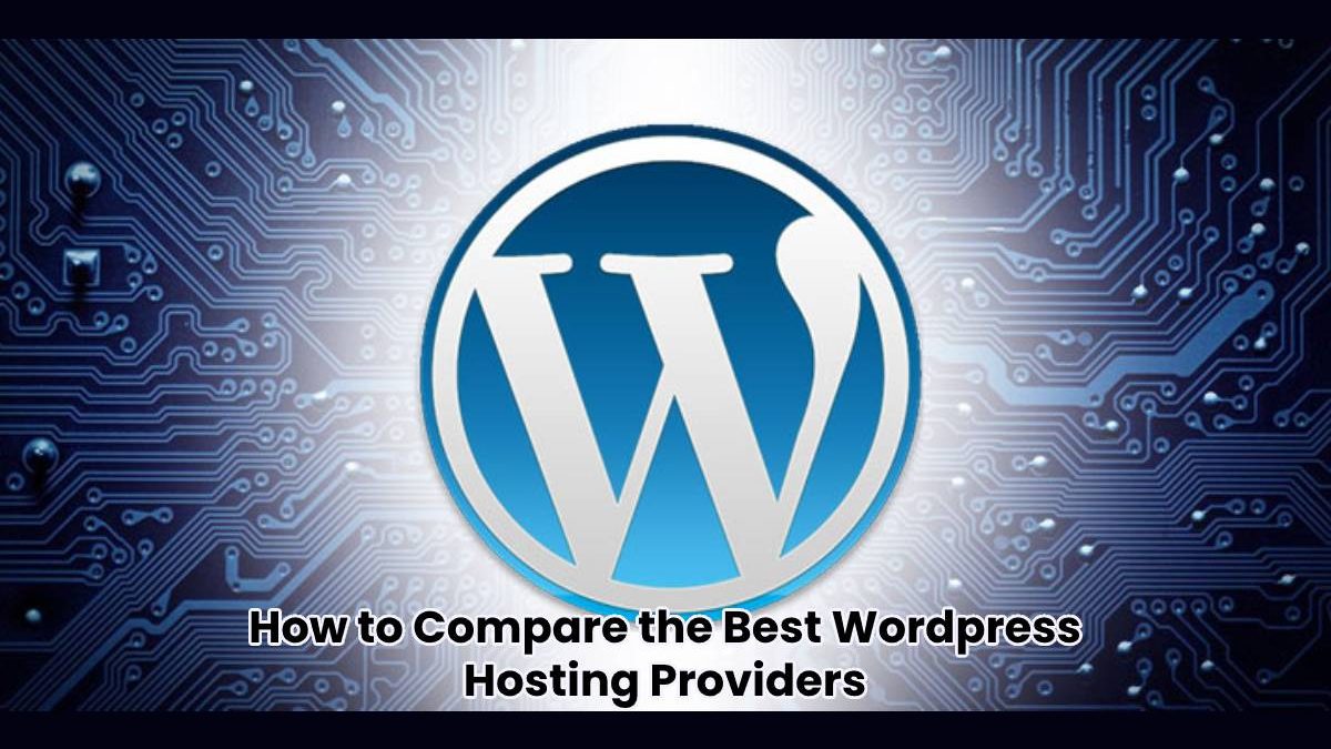 How to Compare the Best WordPress Hosting Providers