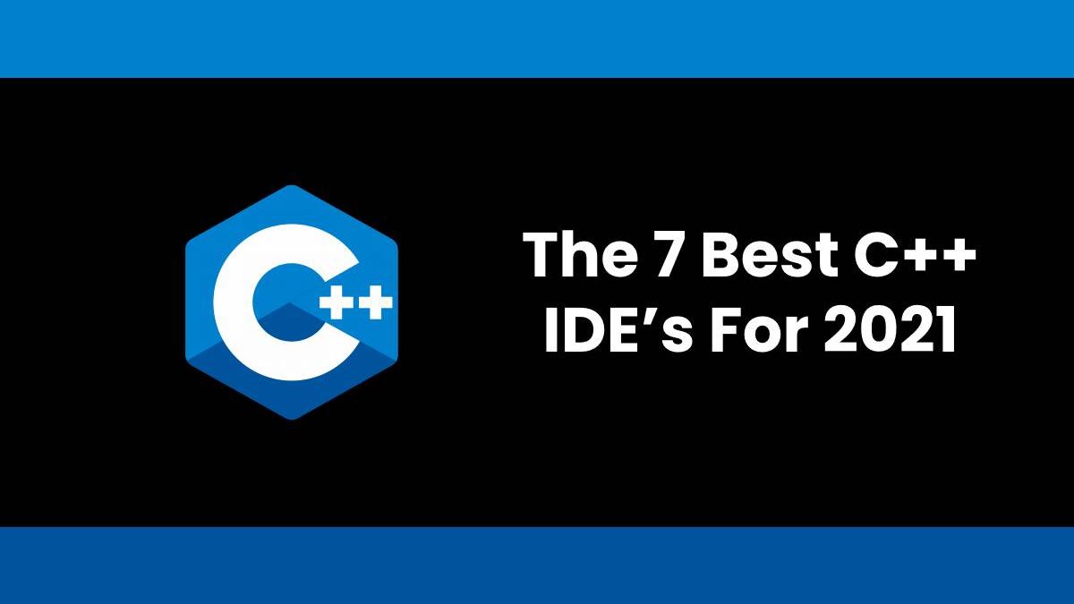 The 7 Best C++ IDE’s For 2021