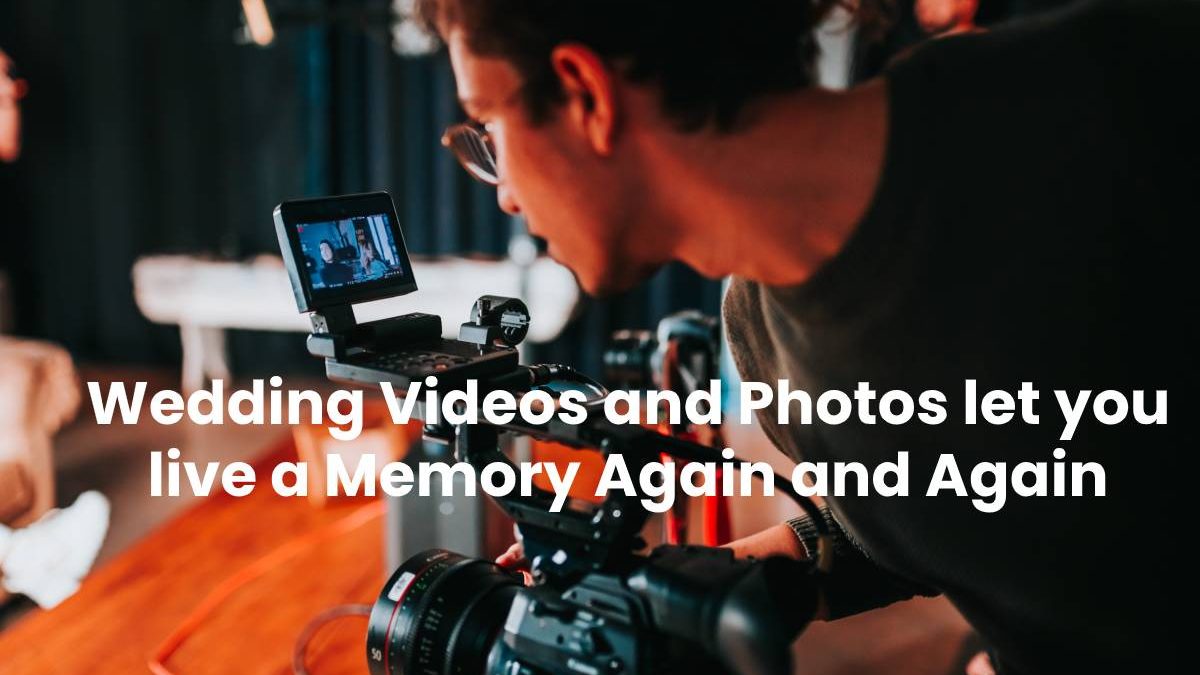 Wedding Videos and Photos let you live a Memory Again and Again